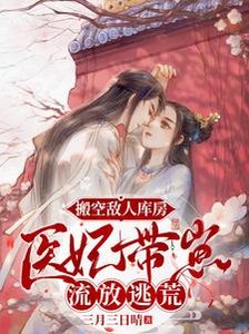 搬空敵人庫房,醫妃帶崽流放逃荒